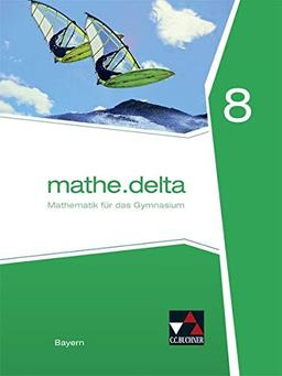 mathe.delta – Bayern / Mathematik für das Gymnasium: mathe.delta – Bayern / mathe.delta Bayern 8: Mathematik für das Gymnasium