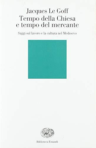 Tempo della Chiesa e tempo del mercante e altri saggi sul lavoro e la cultura nel Medioevo (Biblioteca Einaudi, Band 84)