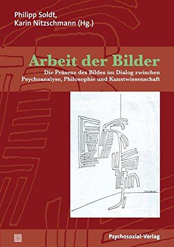 Arbeit der Bilder: Die Präsenz des Bildes im Dialog zwischen Psychoanalyse, Philosophie und Kunstwissenschaft (Imago)