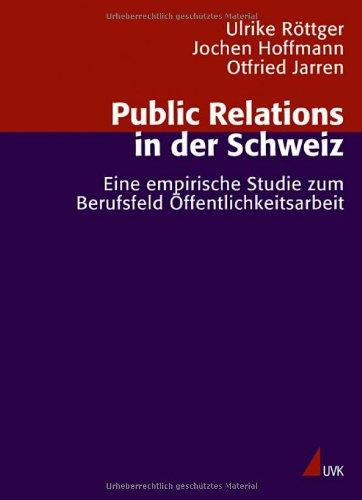 Public Relations in der Schweiz: Eine empirische Studie zum Berufsfeld Öffentlichkeitsarbeit (Forschungsfeld Kommunikation)