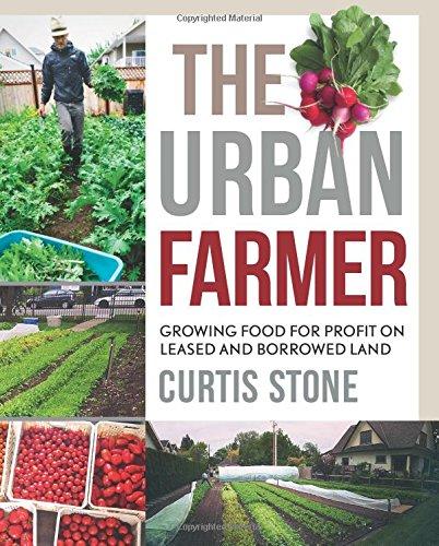 The Urban Farmer: Growing Food for Profit on Leased and Borrowed Land