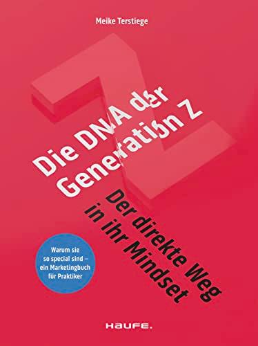 Die DNA der Generation Z - der direkte Weg in ihr Mindset: Warum sie so special sind - ein Marketingbuch für Praktiker (Haufe Fachbuch)