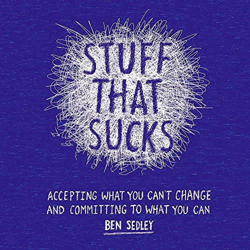 Stuff That Sucks: Accepting what you can’t change and committing to what you can