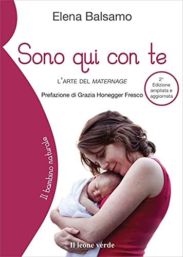 Sono qui con te: L’arte del maternage (Il bambino naturale, Band 47)