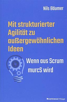 Mit strukturierter Agilität zu außergewöhnlichen Ideen: Wenn aus Scrum murcS wird