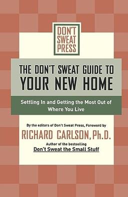 The Don't Sweat Guide to Your New Home: Settling In and Getting the Most from Where You Live (Don't Sweat Guides)