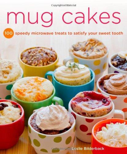 Mug Cakes: 100 Speedy Treats to Satisfy Your Sweet Tooth