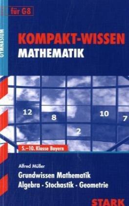 Kompakt-Wissen Gymnasium / Grundwissen Mathematik für G8: Algebra · Stochastik · Geometrie