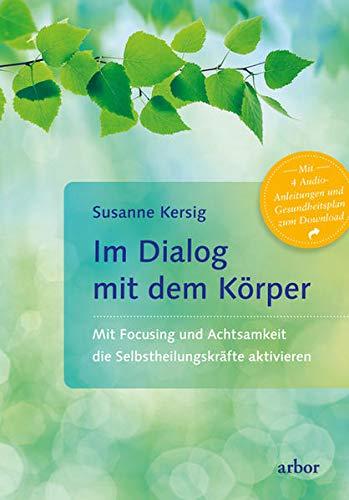 Im Dialog mit dem Körper: Mit Focusing und Achtsamkeit die Selbstheilungskräfte aktivieren