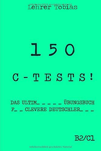 150 C-Tests!: Das ultimative Übungsbuch für clevere Deutschlerner