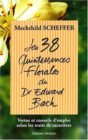 Les 38 quintessences florales du Dr Edward Bach : vertus et conseils d'emploi selon les traits de caractères