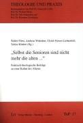 "Selbst die Senioren sind nicht mehr die alten...". Praktisch-theologische Beiträge zu einer Kultur des Alterns.