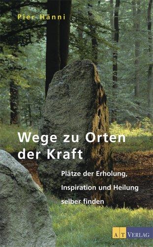 Wege zu Orten der Kraft: Plätze der Erholung, Inspiration und Heilung selber finden