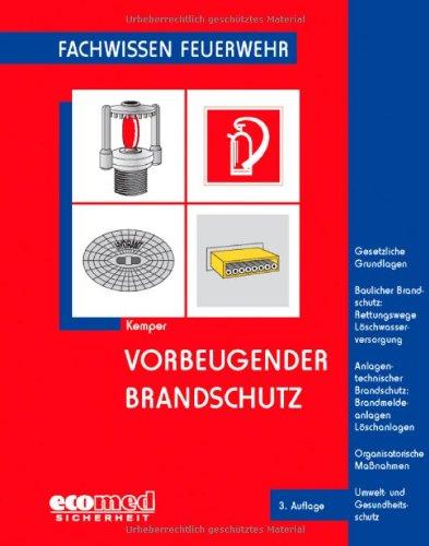 Vorbeugender Brandschutz: Gesetzliche Grundlagen - Baulicher Brandschutz: Rettungswege Löschwasserversorgung - Anlagentechnischer Brandschutz: ... und Gesundheitsschutz (Fachwissen Feuerwehr)