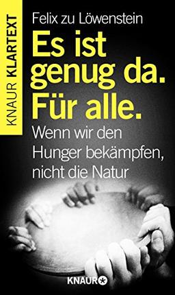 Es ist genug da. Für alle.: Wenn wir den Hunger bekämpfen, nicht die Natur