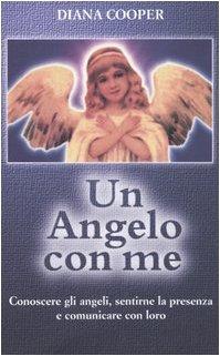 Un angelo con me. Conoscere gli angeli, sentirne la presenza e comunicare con loro