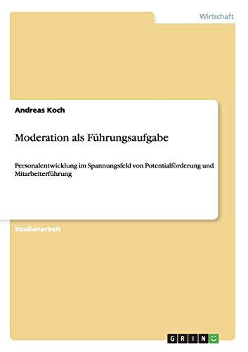 Moderation als Führungsaufgabe: Personalentwicklung im Spannungsfeld von Potentialförderung und Mitarbeiterführung