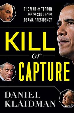 Kill or Capture: The War on Terror and the Soul of the Obama Presidency