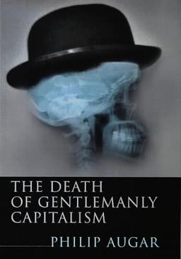 The Death of Gentlemanly Capitalism: The Decline and Fall of UK Investment Banking (Penguin Business Library)