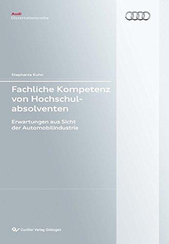 Fachliche Kompetenz von Hochschulabsolventen: Erwartungen aus Sicht der Automobilindustrie (Audi Dissertationsreihe)