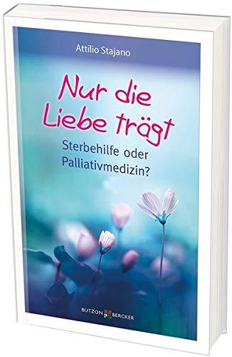 Nur die Liebe trägt: Sterbehilfe oder Palliativmedizin?