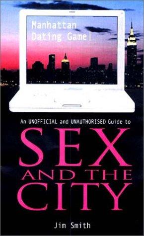 Manhattan Dating Game: An Unofficial and Unauthorized Guide to Sex and the City: An Unofficial and Unauthorised Guide to Sex and the City