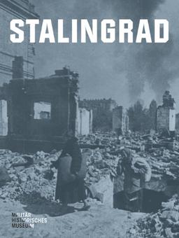 Stalingrad: Eine Ausstellung des Militärhistorischen Museums der Bundeswehr