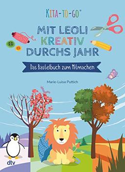 Kita-to-Go: Mit Leoli kreativ durchs Jahr – Das Bastelbuch zum Mitmachen: Vielseitiges Bastelbuch für Kindergartenkinder ab 4 (Die Kita-to-Go-Serie, Band 1)