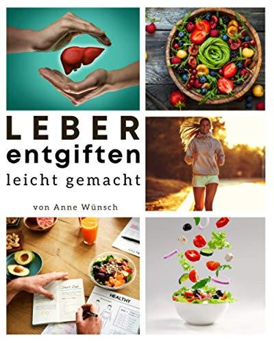 Leber entgiften leicht gemacht: Das große Leberfasten-Kochbuch mit allem Wissenswerten zum Thema Anti-Fettleber-Ernährung. Inkl. 30-Tage-Ernährungsplan zum natürlichen Leber entgiften & heilen