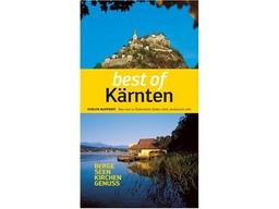 Best of . Kärnten: Was man in Österreichs Süden nicht versäumen soll! Berge, Seen, Burgen, Genuss