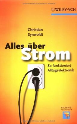 Alles über Strom: So funktioniert Alltagselektronik (Erlebnis Wissenschaft)