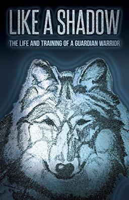 Like a Shadow: The Life and Training of a Guardian Warrior