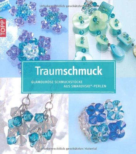 Traumschmuck - Glamouröse Schmuckstücke aus Swarowski-Perlen: Inkl. detailierten Fädelskizzen und Schritt-für-Schritt-Anleitung