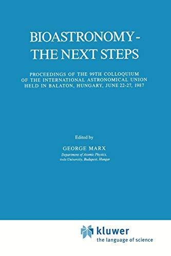 Bioastronomy - The Next Steps: Proceedings of the 99th Colloquium of the International Astronomical Union held in Balaton, Hungary, June 22–27, 1987 ... and Space Science Library, 144, Band 144)