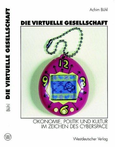 Die virtuelle Gesellschaft: Ökonomie, Politik und Kultur im Zeichen des Cyberspace