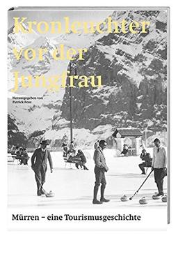 Kronleuchter vor der Jungfrau: Mürren - eine Tourismusgeschichte