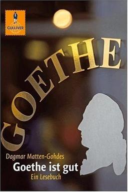 Goethe ist gut: Ein Goethe-Lesebuch: Ein Lesebuch (Gulliver)