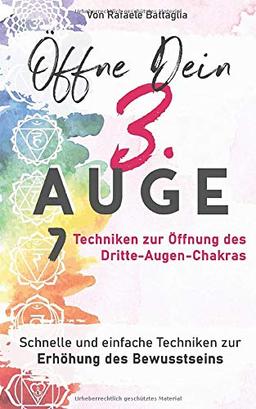 Öffne dein 3. Auge: 7 Techniken zur Öffnung des Dritte-Augen-Chakras Schnelle und einfache Techniken zur Erhöhung des Bewusstseins und des Bewusstseins