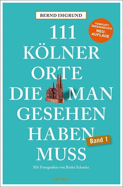 111 Kölner Orte, die man gesehen haben muss: Reiseführer, Neuauflage (111 Orte ...)