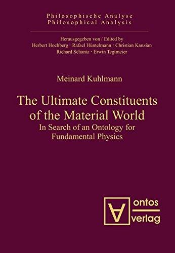 The Ultimate Constituents of the Material World: In Search of an Ontology for Fundamental Physics (Philosophische Analyse / Philosophical Analysis, Band 37)