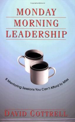 Monday Morning Leadership: 8 Mentoring Sessions You Can't Afford to Miss