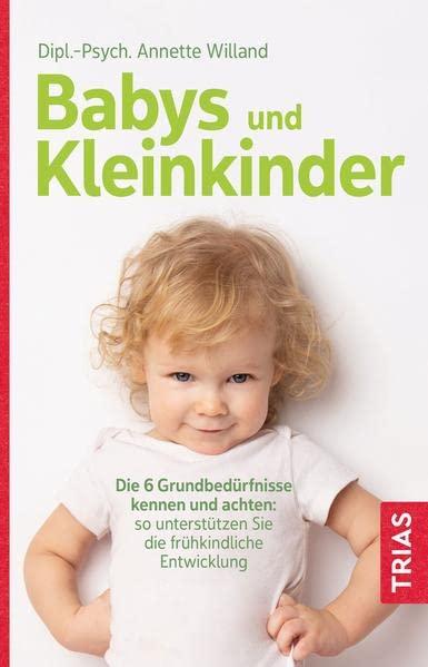 Babys und Kleinkinder: Die 6 Grundbedürfnisse kennen und achten: So unterstützen Sie die frühkindliche Entwicklung