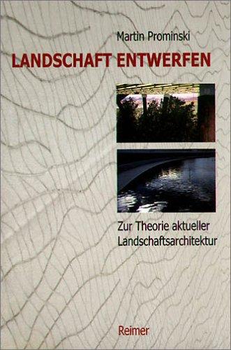 Landschaft entwerfen: Einführung in die Theorie aktueller Landschaftsarchitektur