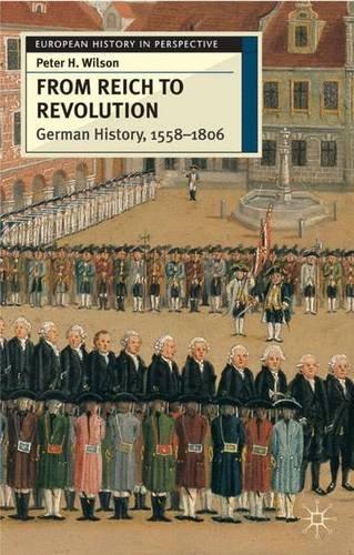 From Reich to Revolution: German History 1600-1806: German History, 1558-1806 (European History in Perspective)