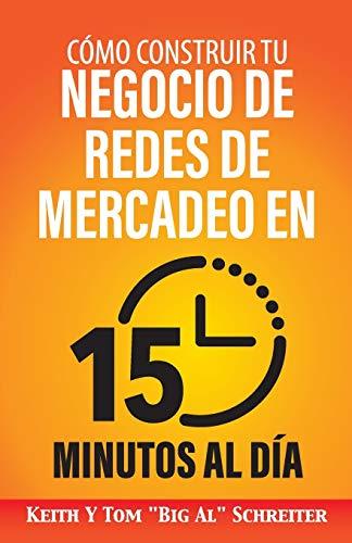 Cómo Construir Tu Negocio de Redes de Mercadeo en 15 Minutos al Día: ¡Rápido! ¡Eficiente! ¡Asombroso!