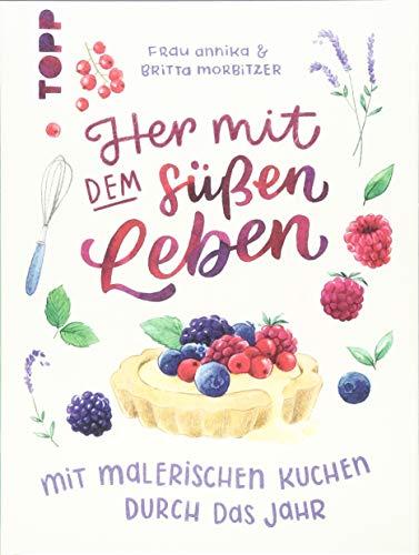 Her mit dem süßen Leben. Mit malerischen Kuchen durch das Jahr: Vollständig illustriertes Backbuch von der Handlettering Künstlerin Frau Annika. Extra: Poster mit Saisonkalender