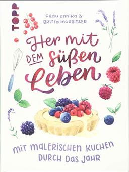 Her mit dem süßen Leben. Mit malerischen Kuchen durch das Jahr: Vollständig illustriertes Backbuch von der Handlettering Künstlerin Frau Annika. Extra: Poster mit Saisonkalender