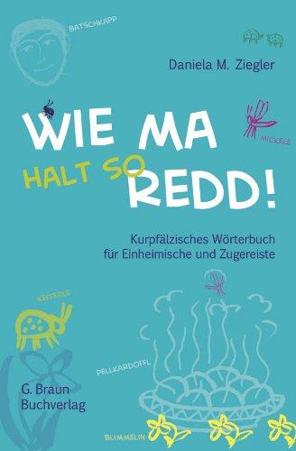 Wie ma halt so redd!: Kurpfälzisches Wörterbuch für Einheimische und Zugereiste