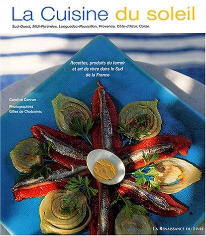 La cuisine du soleil : Sud-Ouest, Midi-Pyrénées, Languedoc-Roussillon, Provence, Côte-d'Azur, Corse : recettes, produits du terroir et art de vivre dans le Sud de la France