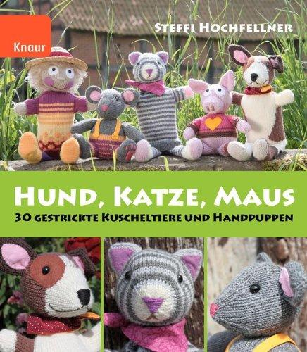 Hund, Katze, Maus: 36 gestrickte Kuscheltiere und Handpuppen